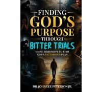 Finding God's Purpose Through Bitter Trials: Using hardships to find God's Victorious Plan