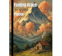 Finding Grace in Simple Places Journal: Mountain Cottage Gratitude Notebook for Mindfulness, Daily Reflection & Peaceful Living | 120 Pages ... Alpine Landscape Diary for Gratitude Practice