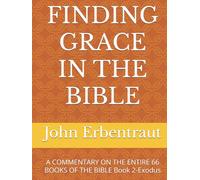 FINDING GRACE IN THE BIBLE: A COMMENTARY ON THE ENTIRE 66 BOOKS OF THE BIBLE Book 2-Exodus