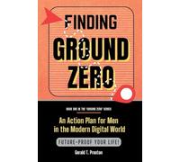 Finding Ground Zero: An Action Plan for Men in the Modern Digital World: 1