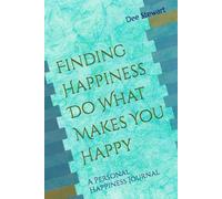 Finding Happiness Do What Makes You Happy: A Personal Happiness Journal