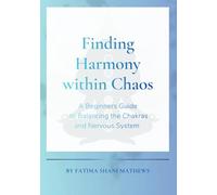 Finding Harmony Within Chaos: A Practical Guide to Balancing the Chakras and Nervous System