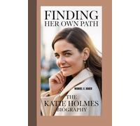 FINDING HER OWN PATH: The Katie Holmes Biography