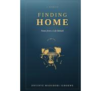 Finding Home: Notes from a Life Rebuilt - A Memoir