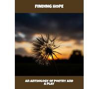 Finding Hope: An Anthology Of Poetry And A Play