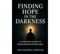 Finding Hope in the Darkness: A Christian Guide to Overcoming Depression