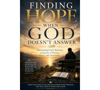 FINDING HOPE WHEN GOD DOESN’T ANSWER: Discovering God’s Presence in Seasons of Waiting, Silence, and Uncertainty