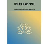 Finding Inner Peace: Proven Strategies For A Simpler, Happier Life