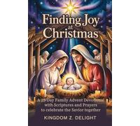 FINDING JOY AT CHRISTMAS: A 25-Day Family Advent Devotional with Scriptures and Prayers to celebrate the Savior together
