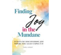 Finding Joy in the Mundane: 31 Days of Discovering Joy Where You Least Expect It; A Daily Devotional for Women with scripture, prayer and reflection