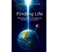 Finding Life: Exploring Creation, Purpose, and the Cosmic Connection