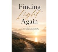 Finding Light Again: A Practical Guide to Managing Depression and Reclaiming Your Life