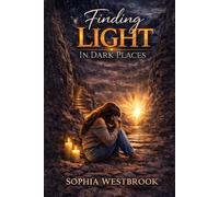Finding Light In Dark Places: A Journey of Faith,Healing and Hope