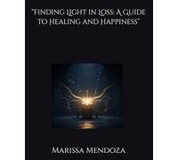 “Finding Light in Loss: A Guide to Healing and Happiness”