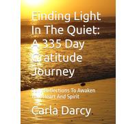 Finding Light In The Quiet: A 335 Day Gratitude Journey: Daily Reflections To Awaken Your Heart And Spirit