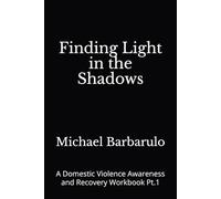 Finding Light in the Shadows: A Domestic Violence Awareness and Recovery Workbook Pt.1
