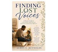 Finding Lost Voices: Guidance, Hope, and Practical Support for Parents of Children With Communication Challenges
