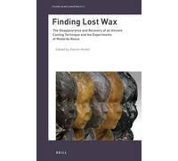 Finding Lost Wax: The Disappearance and Recovery of an Ancient Casting Technique and the Experiments of Medardo Rosso