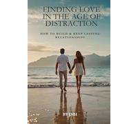 Finding love in the age of distraction: How to Build & keep lasting relationships