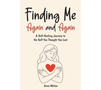 Finding Me Again and Again: A Self-Healing Journey to the Self You Thought You Lost