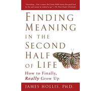 Finding Meaning in the Second Half of Life: How to Finally, Really Grow Up - NUO