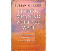 Finding Meaning While You Wait: Faith, Responsibility, and Purpose in Seasons of Silence