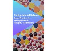 Finding Mental Balance: Simple Practices For Managing Stress, Thoughts, And Emotions