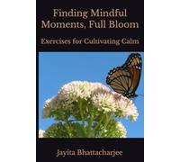 Finding Mindful Moments, Full Bloom: Exercises for Cultivating Calm