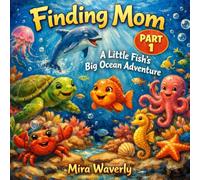 Finding Mom Part 1 | A Little Fish's Big Ocean Adventure | Kid's Rhyming Book: suitable for 1-4 yrs., Lost and found kids book, Toddler bedtime story, Emotional children’s story, Early learning picture book
