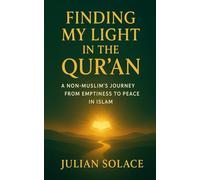 Finding My Light in the Qur’an: A Non-Muslim’s Journey from Emptiness to Peace in Islam