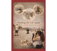 FINDING MY WAY AGAIN: Rebuilding Life After Everything Changed Book 4 - Paralysed, Not Powerless Series