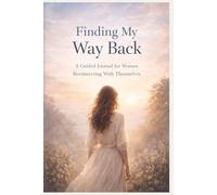 Finding My Way Back: A Guided Journal for Women Reconnecting With Themselves