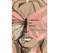 FINDING MY WILD: The Complete Journey from Leaving to Rebuilding After Abuse