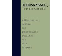 Finding Myself (Spoiler: Still Lost): A Mindfulness Journal for Directionless Dreamers and Deep Thinkers