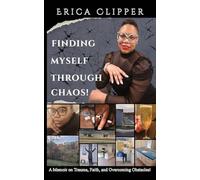 Finding Myself Through Chaos!: A Memoir on Trauma, Faith, and Overcoming Obstacles!