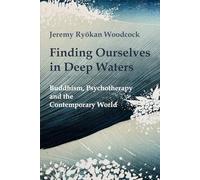 Finding Ourselves in Deep Waters: Buddhism, Psychotherapy and the Contemporary World