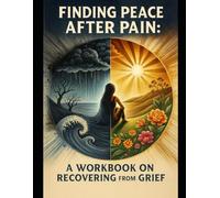 Finding Peace After Pain: A Workbook on Recovering from Grief