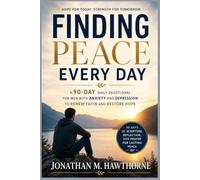 Finding Peace Every Day: A 90-Day Daily Devotional for Men with Anxiety and Depression to Renew Faith and Restore Hope
