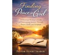 Finding Peace in God: A Christian Woman’s Guide to Overcoming Anxiety Through Prayer, Faith, and Scripture