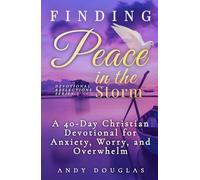 Finding Peace in the Storm: A 40-Day Christian Devotional for Anxiety, Worry, and Overwhelm