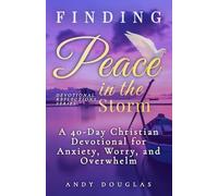 Finding Peace in the Storm: A 40-Day Christian Devotional for Anxiety, Worry, and Overwhelm
