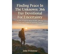 Finding Peace In The Unknown: 366 Day Devotional For Uncertainty: A Daily Devotional About Doubts, Offering Hope and Prayers for Uncertain Times