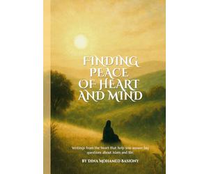 Finding Peace of Heart and Mind: Writings from the heart that help you answer big questions about Islam and life
