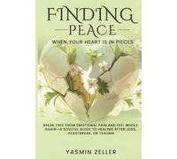 Finding Peace When Your Heart Is in Pieces: Break Free from Emotional Pain and Feel Whole Again-A Soulful Guide to Healing After Loss, Heartbreak, or Trauma