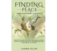 Finding Peace When Your Heart Is in Pieces: Break Free from Emotional Pain and Feel Whole Again-A Soulful Guide to Healing After Loss, Heartbreak, or Trauma