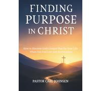 Finding Purpose In Christ: How to Discover God's Unique Plan for Your Life When You Feel Lost and Directionless