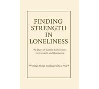 Finding Strength in Loneliness.: 90 Days of Gentle Reflections for Growth and Resilience. Writing About Feelings Series · Vol. 9
