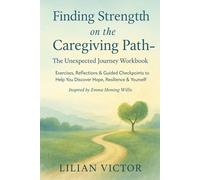 Finding Strength on the Caregiving Path - The Unexpected Journey Workbook: Exercises, Reflections & Guided Checkpoints to Help You Discover Hope, Resilience & Yourself. Inspired by Emma Heming Willis