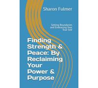 Finding Strength & Peace: By Reclaiming Your Power & Purpose: Setting Boundaries and Embracing Your True Self
