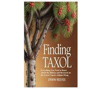 Finding Taxol: Everything You Need to Know About the History and Research on the Latest Cancer-Adjunct Drug